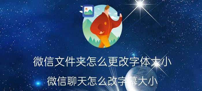 微信文件夹怎么更改字体大小 微信聊天怎么改字幕大小？